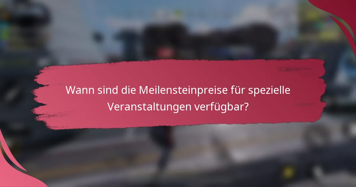 Wann sind die Meilensteinpreise für spezielle Veranstaltungen verfügbar?