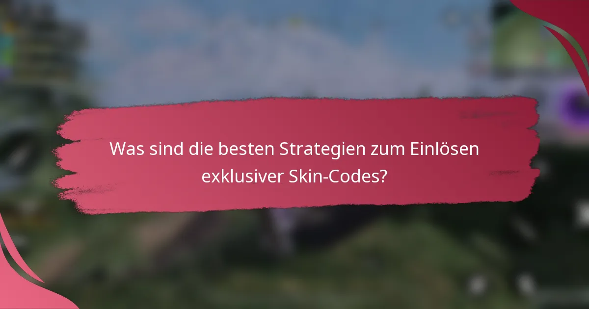 Was sind die besten Strategien zum Einlösen exklusiver Skin-Codes?