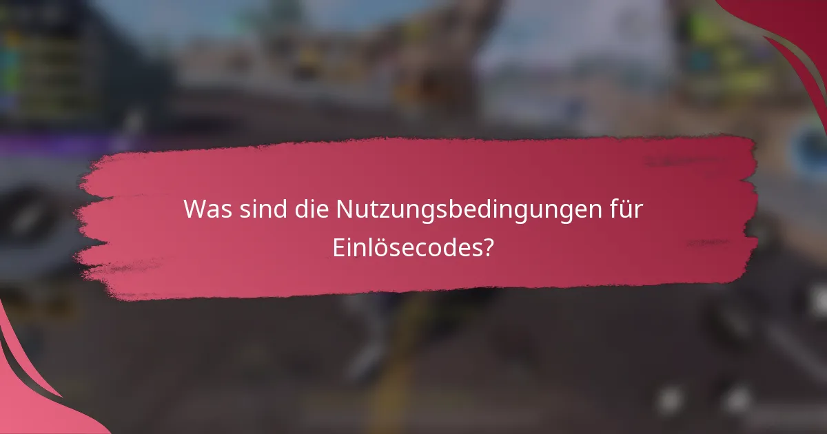 Was sind die Nutzungsbedingungen für Einlösecodes?
