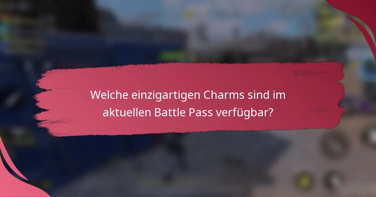 Welche einzigartigen Charms sind im aktuellen Battle Pass verfügbar?
