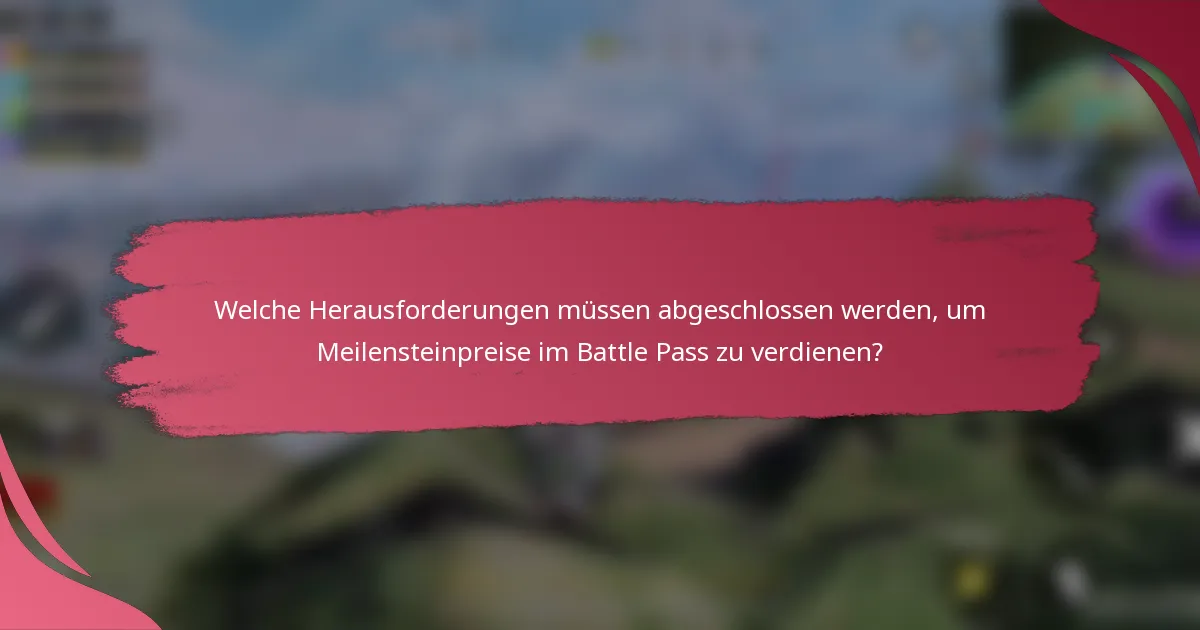 Welche Herausforderungen müssen abgeschlossen werden, um Meilensteinpreise im Battle Pass zu verdienen?