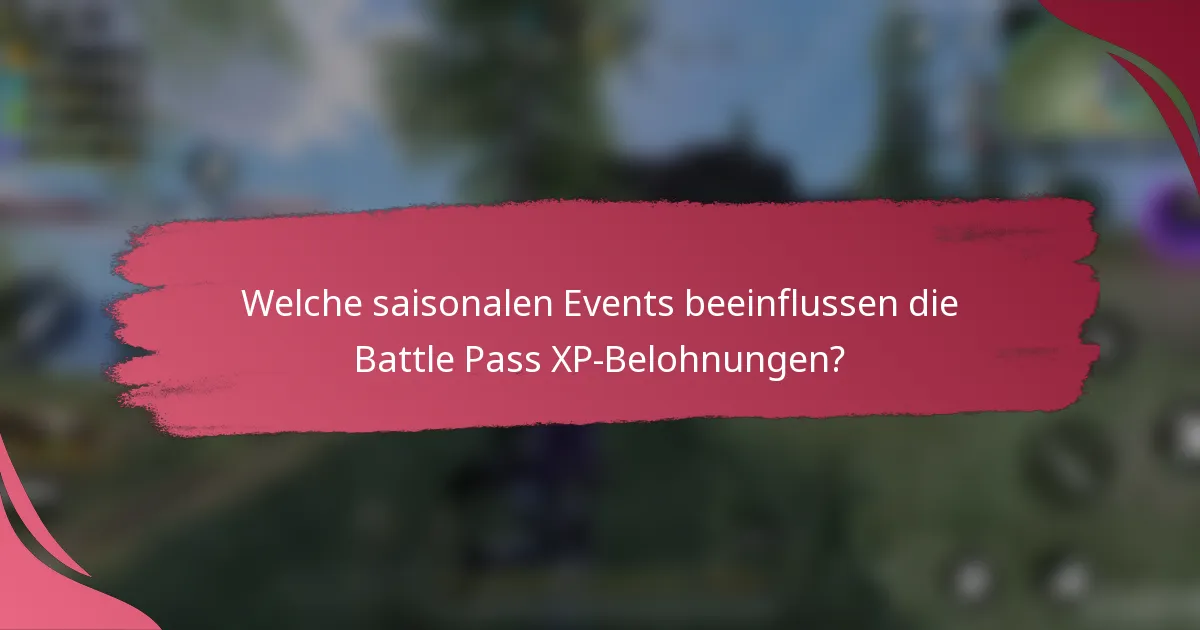 Welche saisonalen Events beeinflussen die Battle Pass XP-Belohnungen?