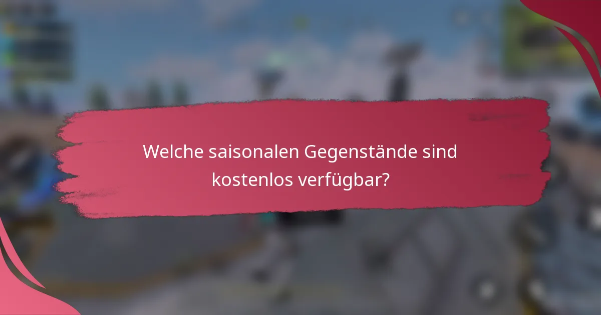 Welche saisonalen Gegenstände sind kostenlos verfügbar?