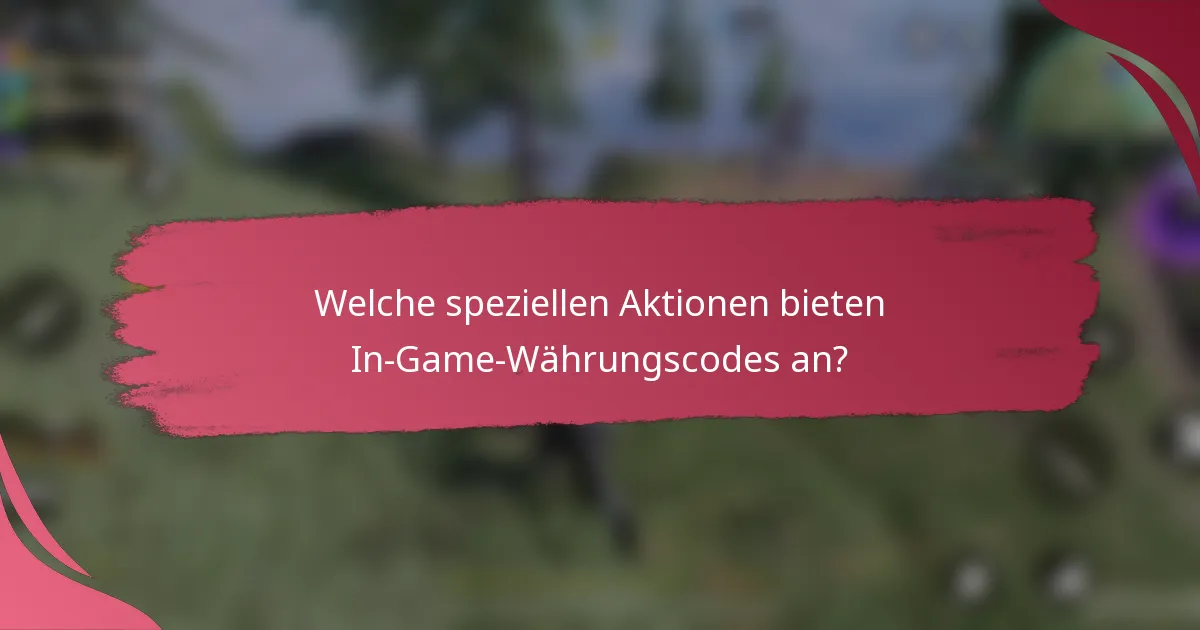 Welche speziellen Aktionen bieten In-Game-Währungscodes an?