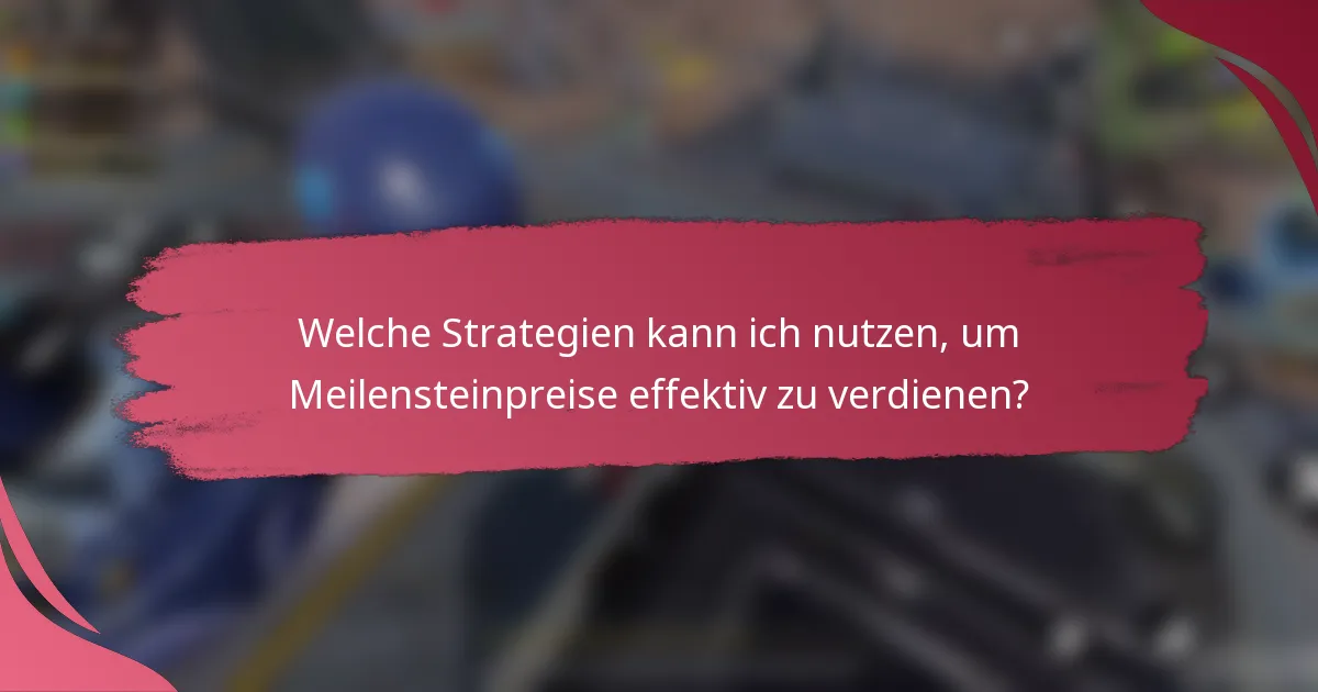 Welche Strategien kann ich nutzen, um Meilensteinpreise effektiv zu verdienen?