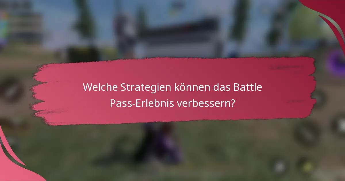 Welche Strategien können das Battle Pass-Erlebnis verbessern?