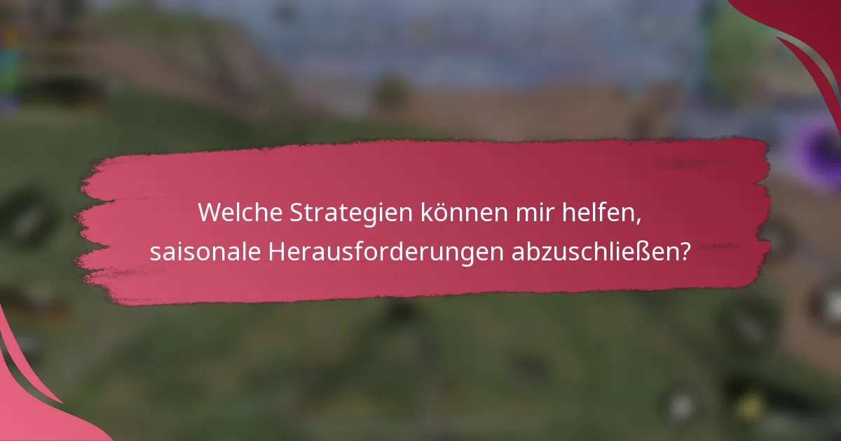 Welche Strategien können mir helfen, saisonale Herausforderungen abzuschließen?