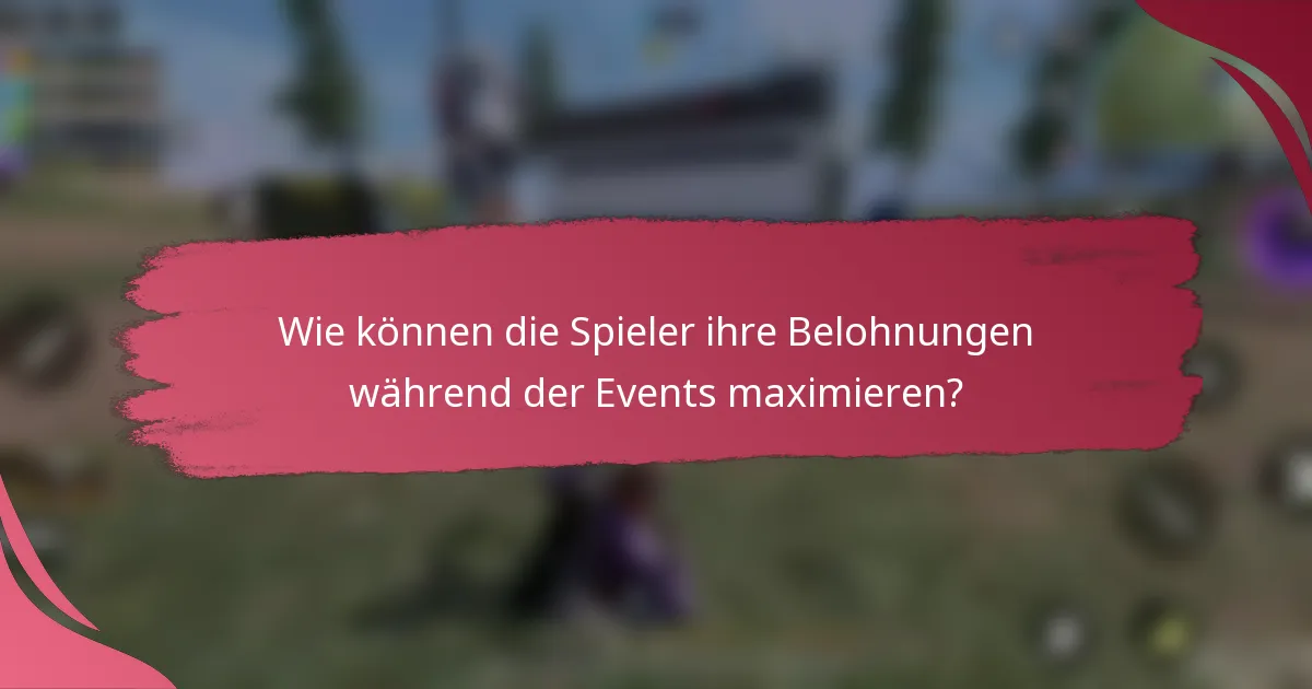 Wie können die Spieler ihre Belohnungen während der Events maximieren?