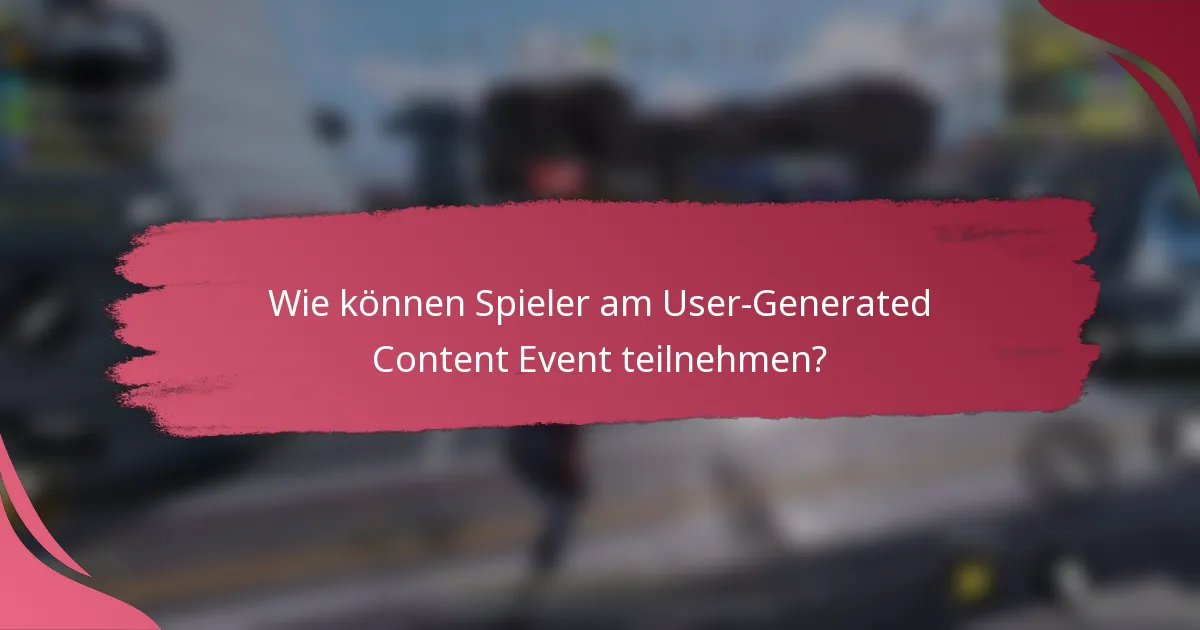 Wie können Spieler am User-Generated Content Event teilnehmen?